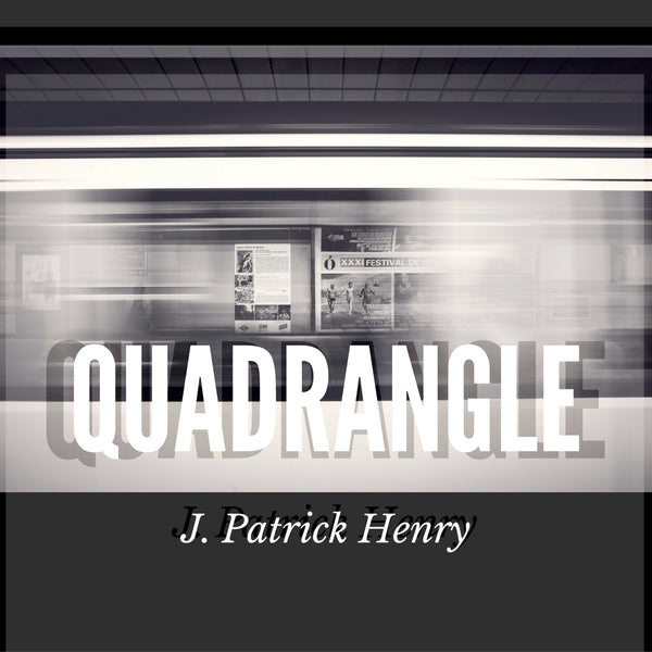 Quadrangle by J. Patrick Henry