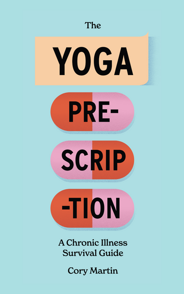 The Yoga Prescription: A Chronic Illness Survival Guide