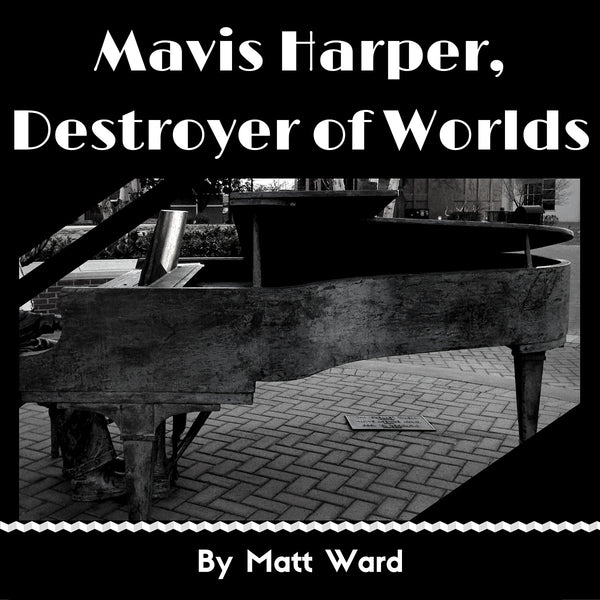 MAVIS HARPER, DESTROYER OF WORLDS
